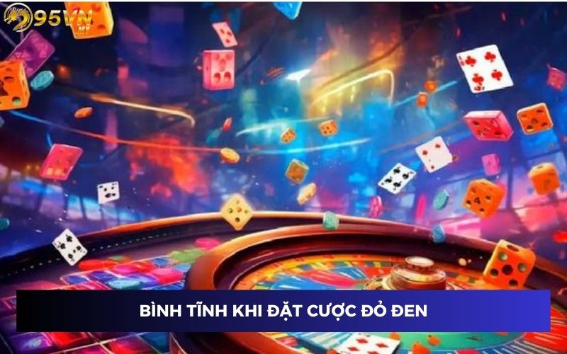 Bĩnh tĩnh khi đặt cược đỏ đen