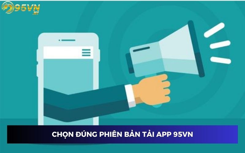 Chọn đúng phiên bản tải app 95VN