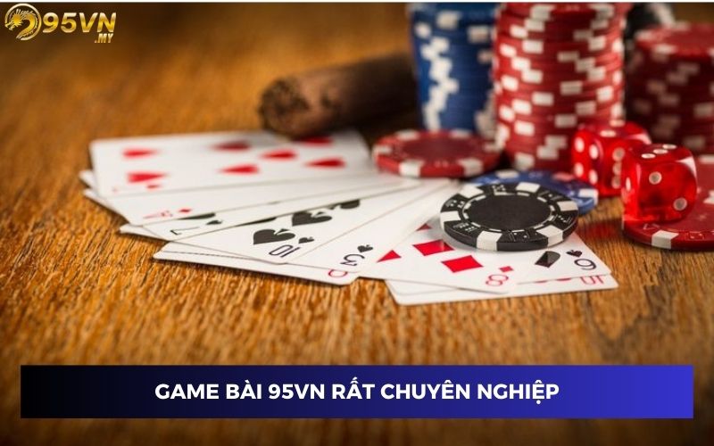 Game bài tại nhà cái 95VN rất chuyên nghiệp