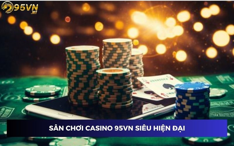 Sân chơi casino 95VN siêu hiện đại