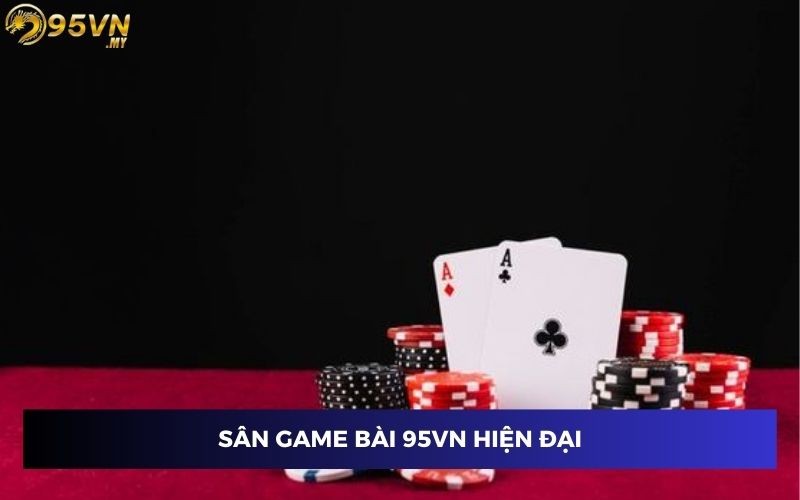 Sân chơi game bài 95VN rất hiện đại